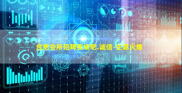 合肥会所招聘夜场吧.诚信-生意火爆
